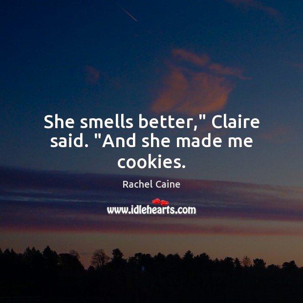 She smells better,” Claire said. “And she made me cookies. Rachel Caine Picture Quote