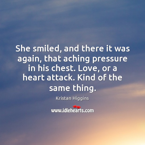 She smiled, and there it was again, that aching pressure in his Kristan Higgins Picture Quote