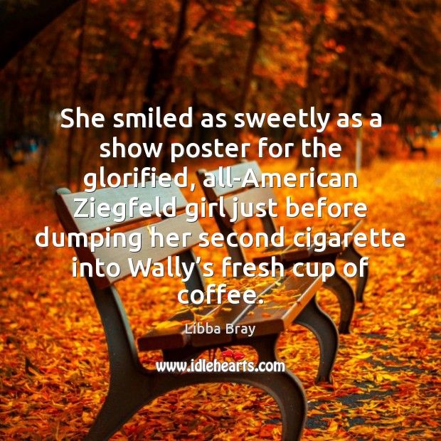 She smiled as sweetly as a show poster for the glorified, all-American Libba Bray Picture Quote
