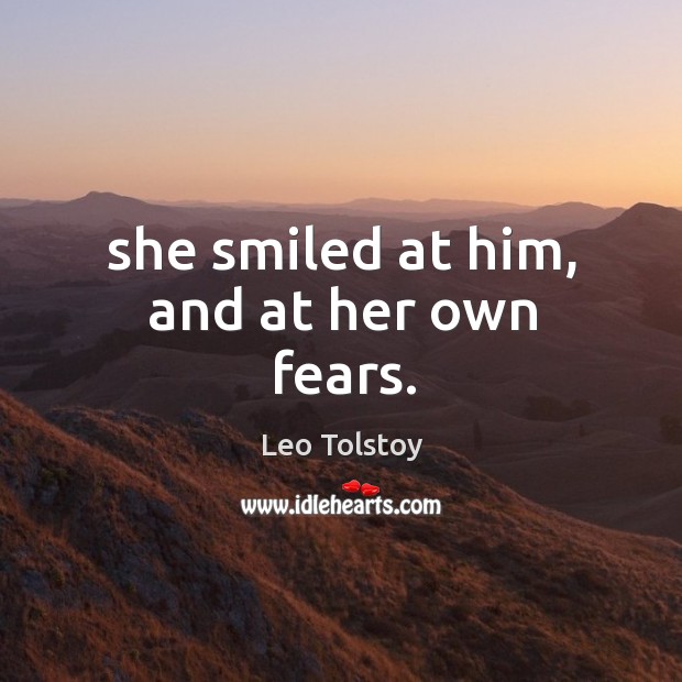 She smiled at him, and at her own fears. Leo Tolstoy Picture Quote