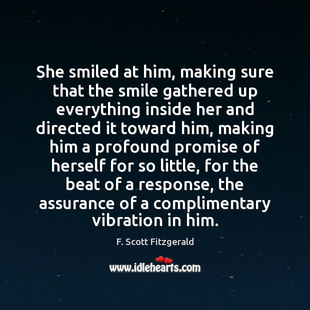 She smiled at him, making sure that the smile gathered up everything F. Scott Fitzgerald Picture Quote