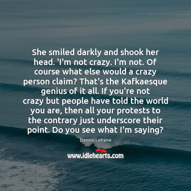 She smiled darkly and shook her head. ‘I’m not crazy. I’m not. Dennis Lehane Picture Quote