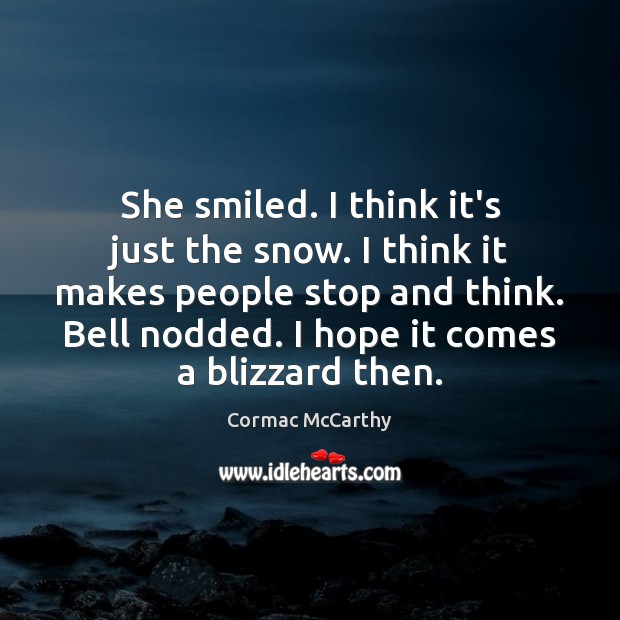 She smiled. I think it’s just the snow. I think it makes Cormac McCarthy Picture Quote