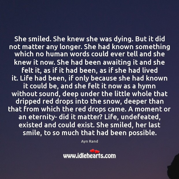 She smiled. She knew she was dying. But it did not matter Ayn Rand Picture Quote