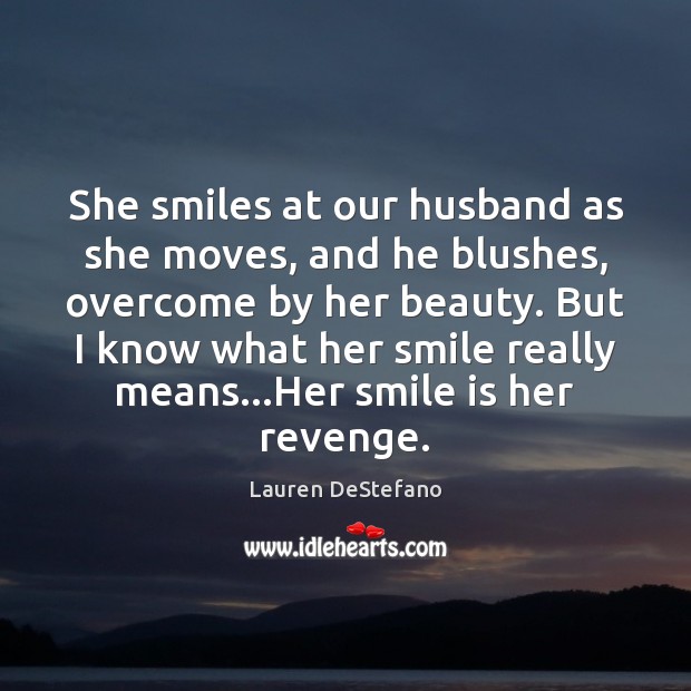 She smiles at our husband as she moves, and he blushes, overcome Lauren DeStefano Picture Quote