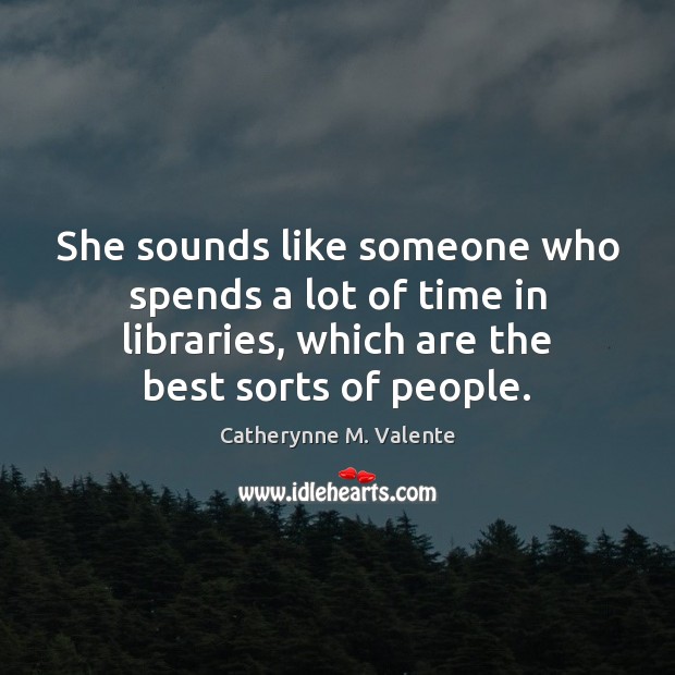 She sounds like someone who spends a lot of time in libraries, Catherynne M. Valente Picture Quote
