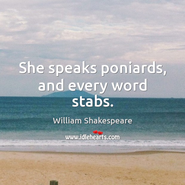 She speaks poniards, and every word stabs. William Shakespeare Picture Quote