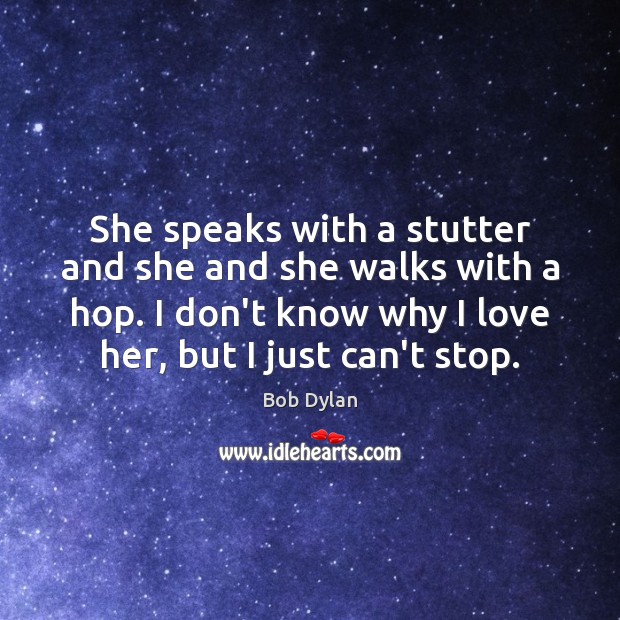 She speaks with a stutter and she and she walks with a Bob Dylan Picture Quote