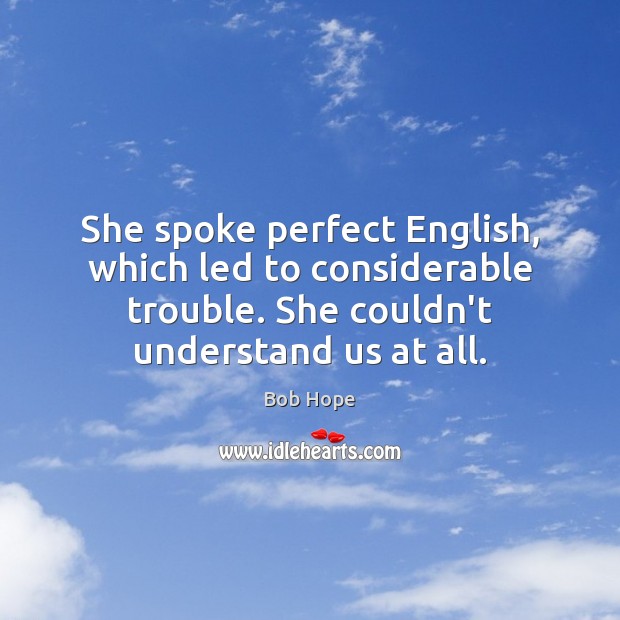 She spoke perfect English, which led to considerable trouble. She couldn’t understand Image