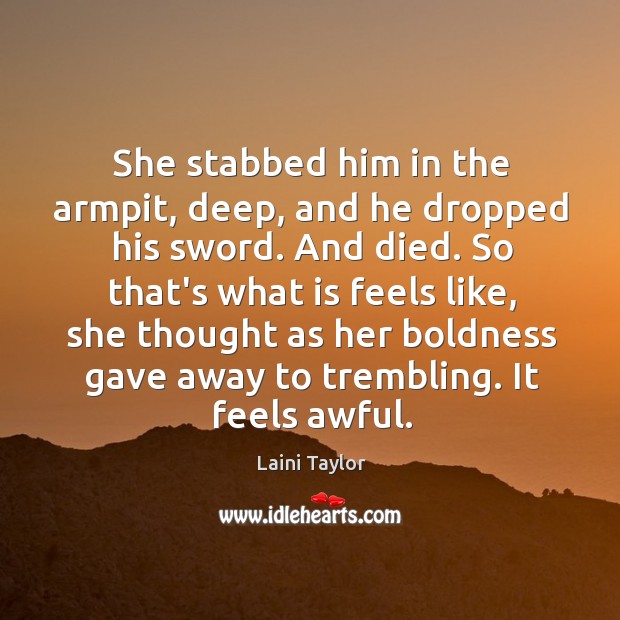 She stabbed him in the armpit, deep, and he dropped his sword. Laini Taylor Picture Quote