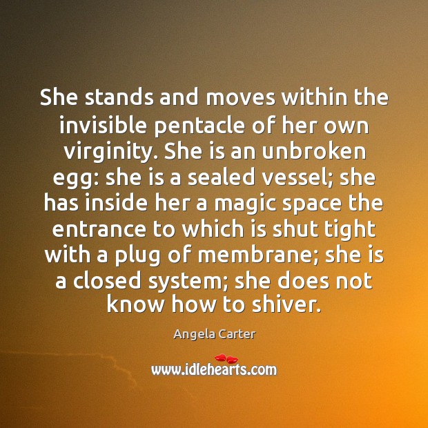 She stands and moves within the invisible pentacle of her own virginity. Angela Carter Picture Quote
