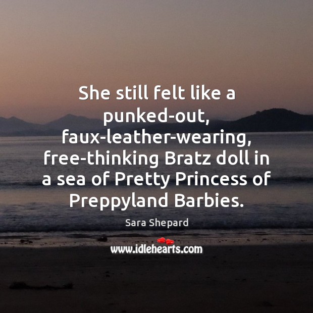 She still felt like a punked-out, faux-leather-wearing, free-thinking Bratz doll in a Sea Quotes Image