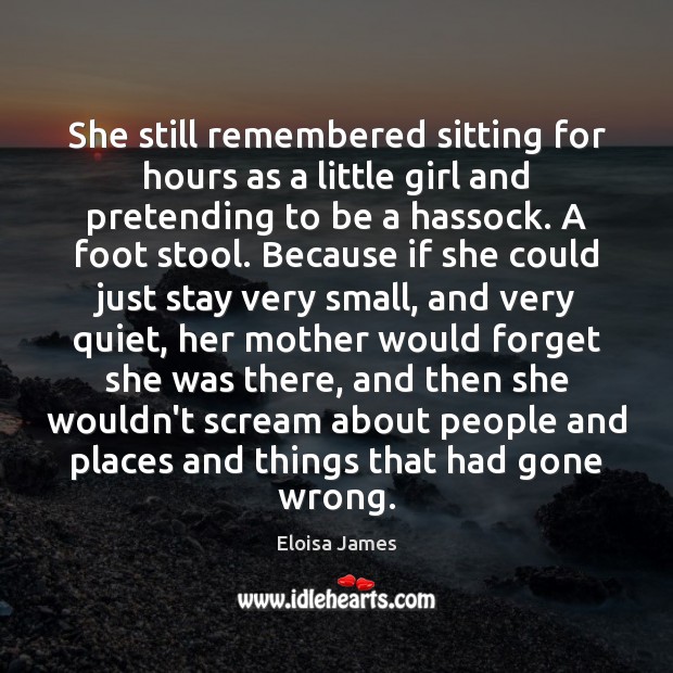 She still remembered sitting for hours as a little girl and pretending Eloisa James Picture Quote