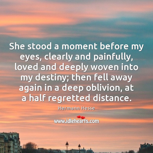 She stood a moment before my eyes, clearly and painfully, loved and Hermann Hesse Picture Quote