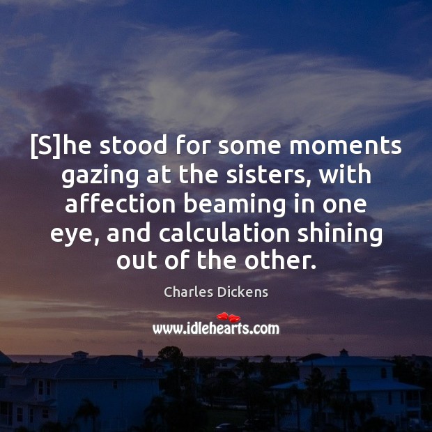 [S]he stood for some moments gazing at the sisters, with affection Charles Dickens Picture Quote