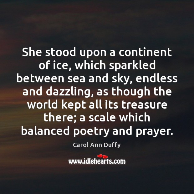She stood upon a continent of ice, which sparkled between sea and Carol Ann Duffy Picture Quote