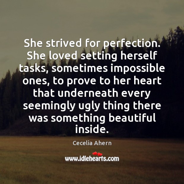 She strived for perfection. She loved setting herself tasks, sometimes impossible ones, Cecelia Ahern Picture Quote
