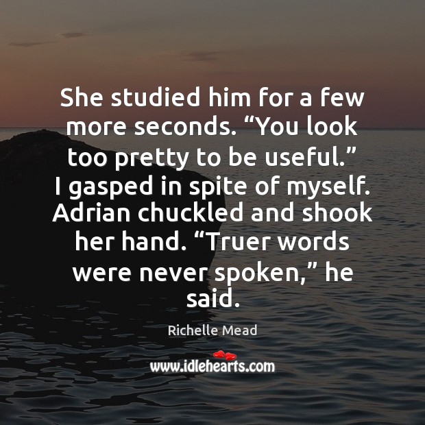 She studied him for a few more seconds. “You look too pretty Richelle Mead Picture Quote