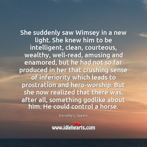 She suddenly saw Wimsey in a new light. She knew him to Dorothy L. Sayers Picture Quote