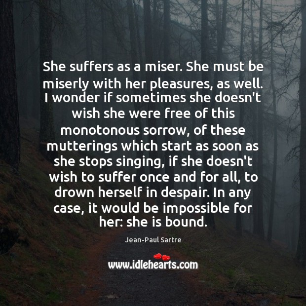 She suffers as a miser. She must be miserly with her pleasures, Jean-Paul Sartre Picture Quote