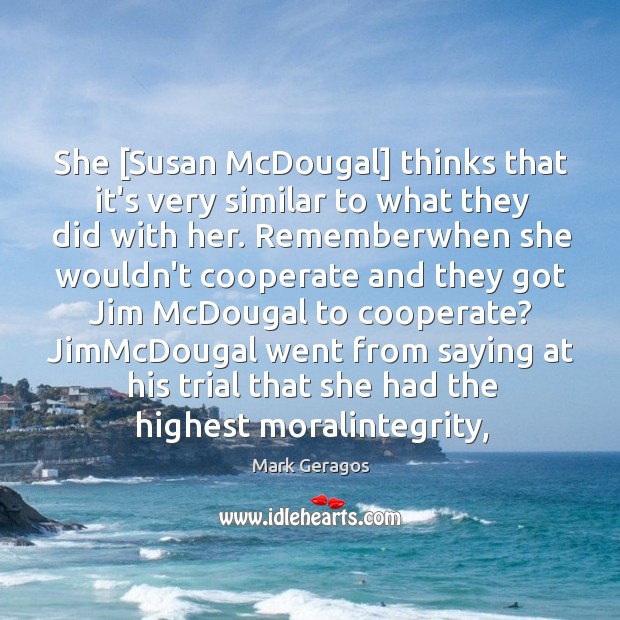 She [Susan McDougal] thinks that it’s very similar to what they did Mark Geragos Picture Quote