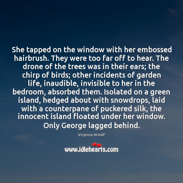 She tapped on the window with her embossed hairbrush. They were too Virginia Woolf Picture Quote