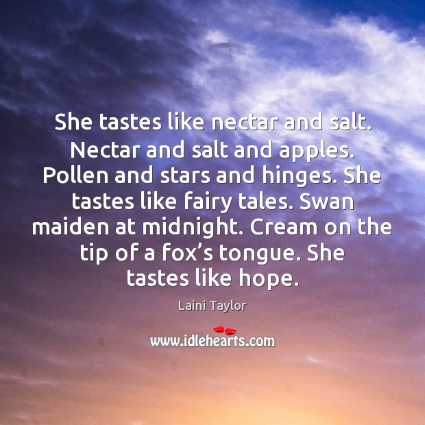 She tastes like nectar and salt. Nectar and salt and apples. Pollen Laini Taylor Picture Quote