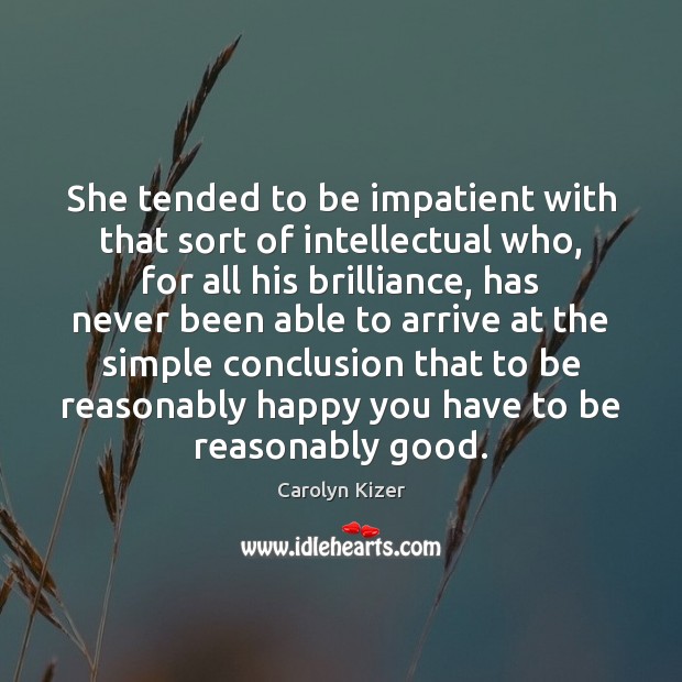 She tended to be impatient with that sort of intellectual who, for Carolyn Kizer Picture Quote