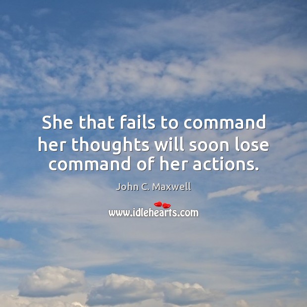 She that fails to command her thoughts will soon lose command of her actions. Image