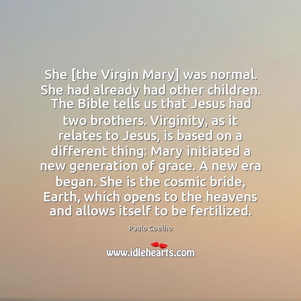 She [the Virgin Mary] was normal. She had already had other children. Image