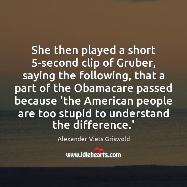 She then played a short 5-second clip of Gruber, saying the following, Alexander Viets Griswold Picture Quote