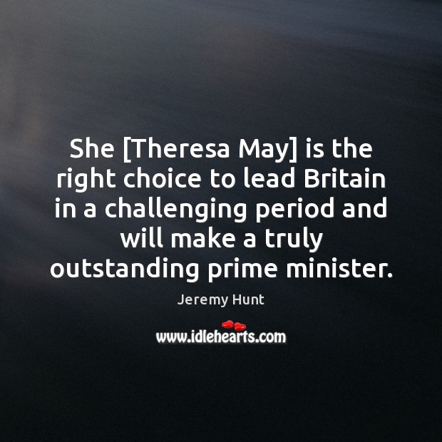 She [Theresa May] is the right choice to lead Britain in a Image