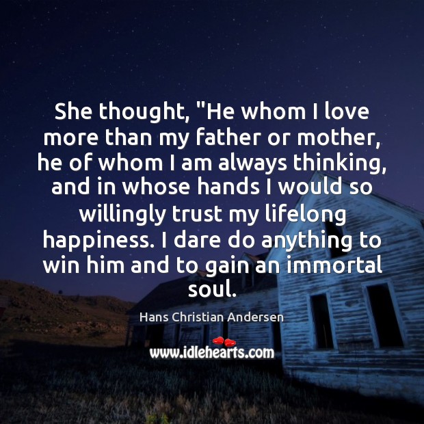 She thought, “He whom I love more than my father or mother, Hans Christian Andersen Picture Quote