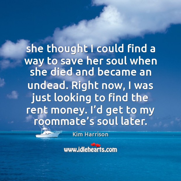 She thought I could find a way to save her soul when Kim Harrison Picture Quote