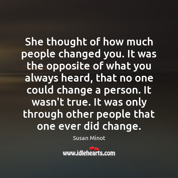 She thought of how much people changed you. It was the opposite Susan Minot Picture Quote