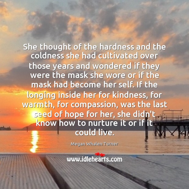 She thought of the hardness and the coldness she had cultivated over Megan Whalen Turner Picture Quote