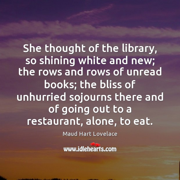 She thought of the library, so shining white and new; the rows Maud Hart Lovelace Picture Quote