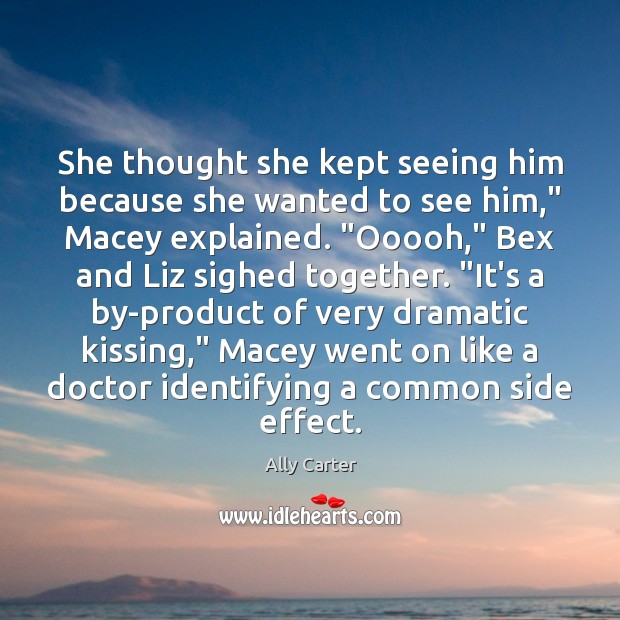 She thought she kept seeing him because she wanted to see him,” Ally Carter Picture Quote