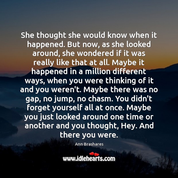 She thought she would know when it happened. But now, as she Ann Brashares Picture Quote