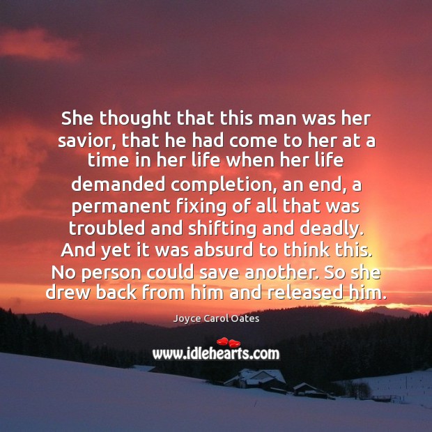 She thought that this man was her savior, that he had come Joyce Carol Oates Picture Quote