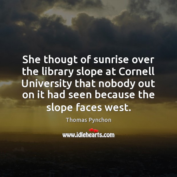 She thougt of sunrise over the library slope at Cornell University that Thomas Pynchon Picture Quote