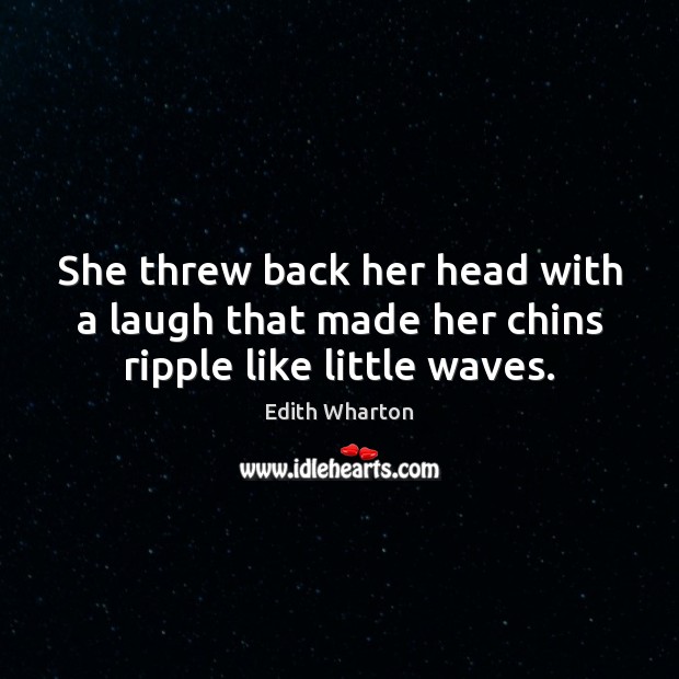 She threw back her head with a laugh that made her chins ripple like little waves. Edith Wharton Picture Quote