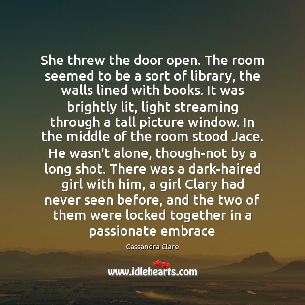 She threw the door open. The room seemed to be a sort Cassandra Clare Picture Quote