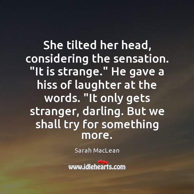She tilted her head, considering the sensation. “It is strange.” He gave Image