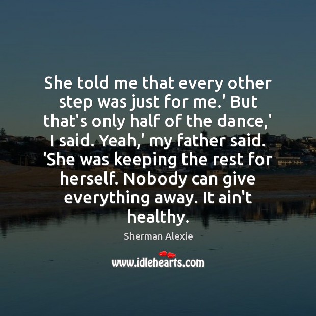 She told me that every other step was just for me.’ Sherman Alexie Picture Quote
