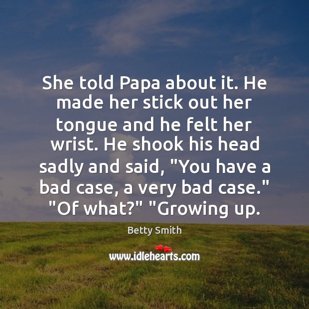 She told Papa about it. He made her stick out her tongue Betty Smith Picture Quote