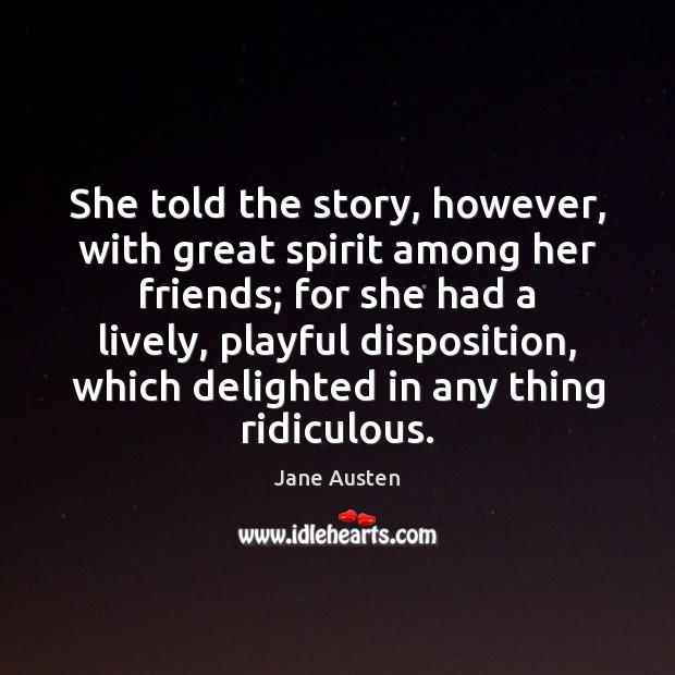 She told the story, however, with great spirit among her friends; for Jane Austen Picture Quote