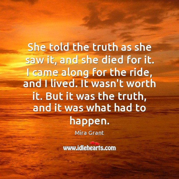She told the truth as she saw it, and she died for Mira Grant Picture Quote