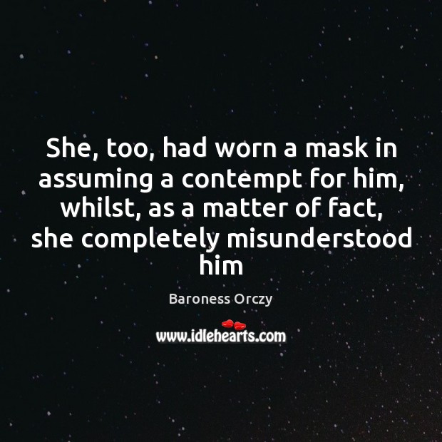 She, too, had worn a mask in assuming a contempt for him, Baroness Orczy Picture Quote
