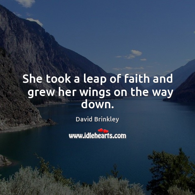 She took a leap of faith and   grew her wings on the way down. David Brinkley Picture Quote